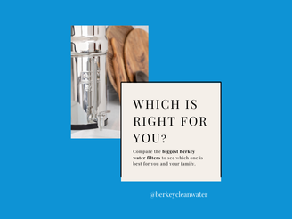 Comparing the Biggest Berkey Water Filters: Which is Right for You?